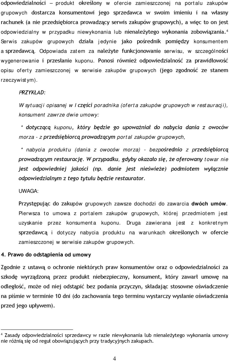 4 Serwis zakupów grupowych działa jedynie jako pośrednik pomiędzy konsumentem a sprzedawcą. Odpowiada zatem za należyte funkcjonowanie serwisu, w szczególności wygenerowanie i przesłanie kuponu.