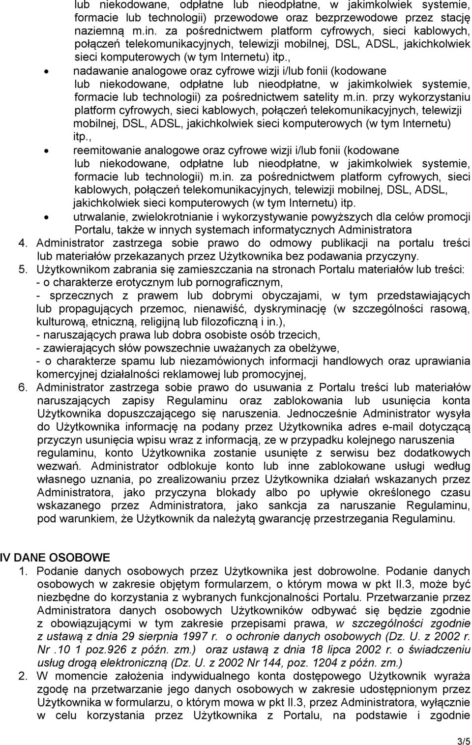 , nadawanie analogowe oraz cyfrowe wizji i/lub fonii (kodowane formacie lub technologii) za pośrednictwem satelity m.in.