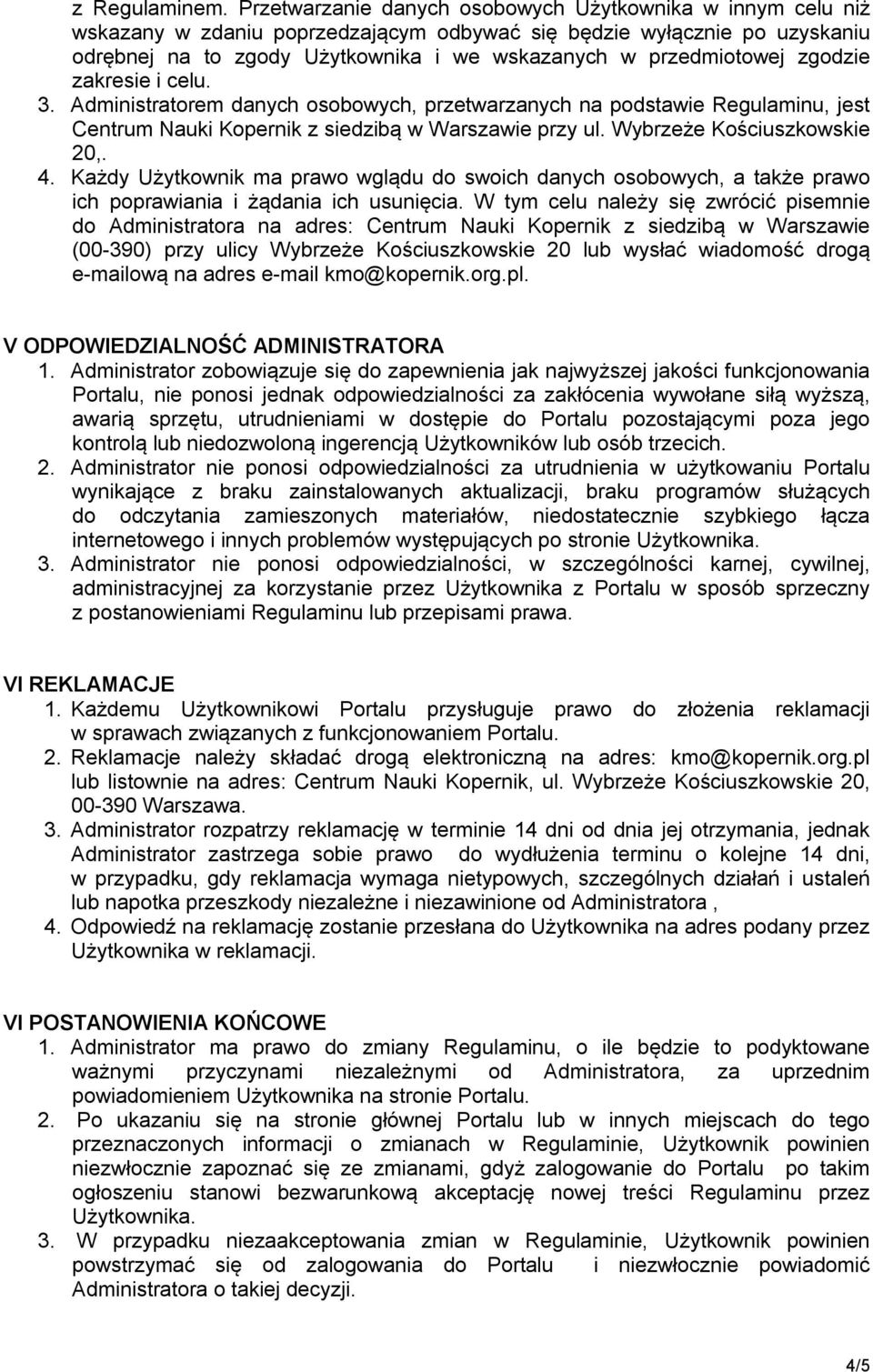 zgodzie zakresie i celu. 3. Administratorem danych osobowych, przetwarzanych na podstawie Regulaminu, jest Centrum Nauki Kopernik z siedzibą w Warszawie przy ul. Wybrzeże Kościuszkowskie 20,. 4.