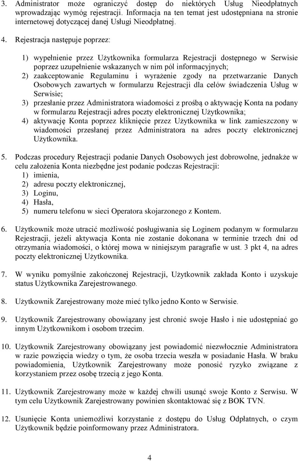 Rejestracja następuje poprzez: 1) wypełnienie przez Użytkownika formularza Rejestracji dostępnego w Serwisie poprzez uzupełnienie wskazanych w nim pól informacyjnych; 2) zaakceptowanie Regulaminu i