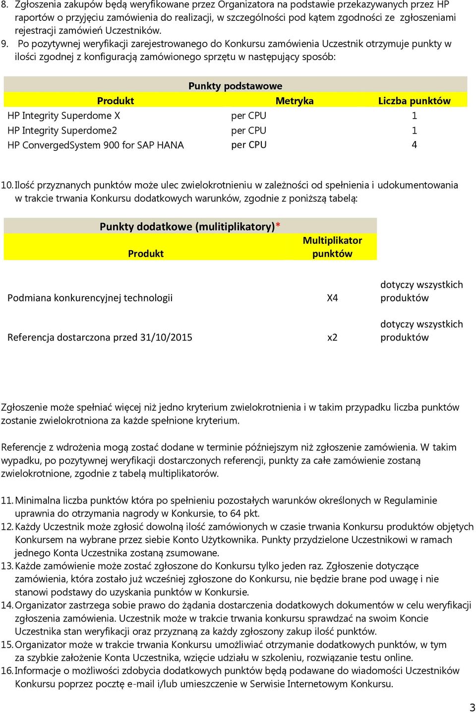 Po pozytywnej weryfikacji zarejestrowanego do Konkursu zamówienia Uczestnik otrzymuje punkty w ilości zgodnej z konfiguracją zamówionego sprzętu w następujący sposób: Punkty podstawowe Produkt
