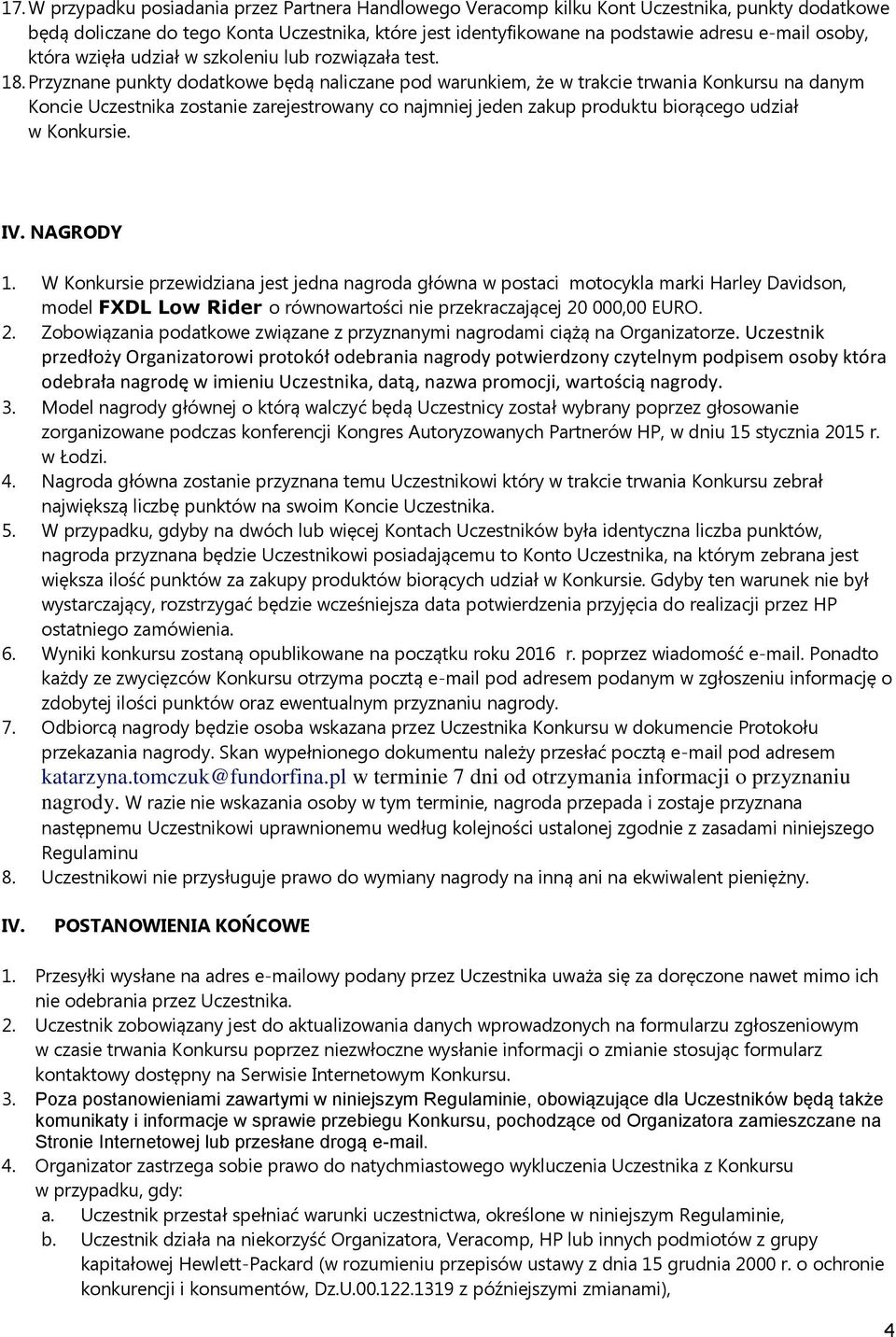 Przyznane punkty dodatkowe będą naliczane pod warunkiem, że w trakcie trwania Konkursu na danym Koncie Uczestnika zostanie zarejestrowany co najmniej jeden zakup produktu biorącego udział w Konkursie.