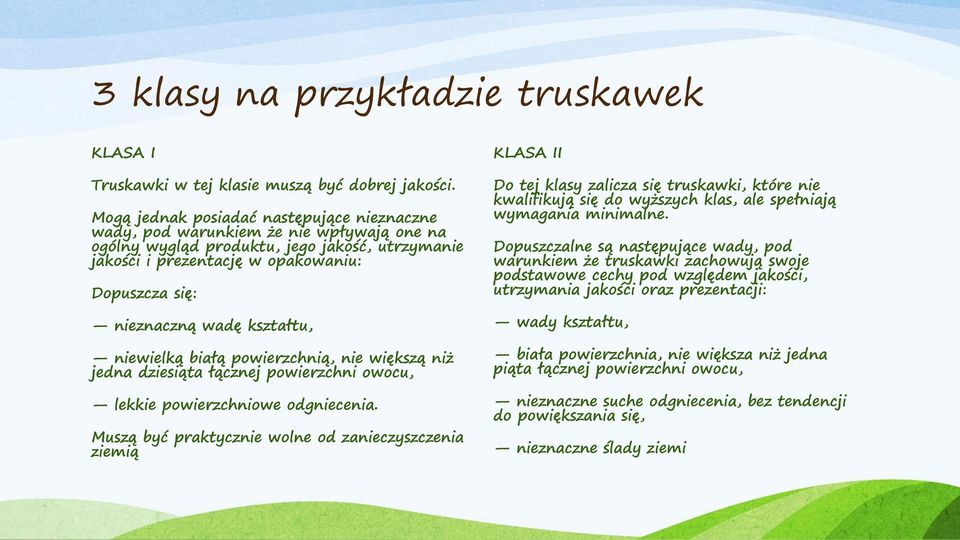 wadę kształtu, niewielką białą powierzchnią, nie większą niż jedna dziesiąta łącznej powierzchni owocu, lekkie powierzchniowe odgniecenia.
