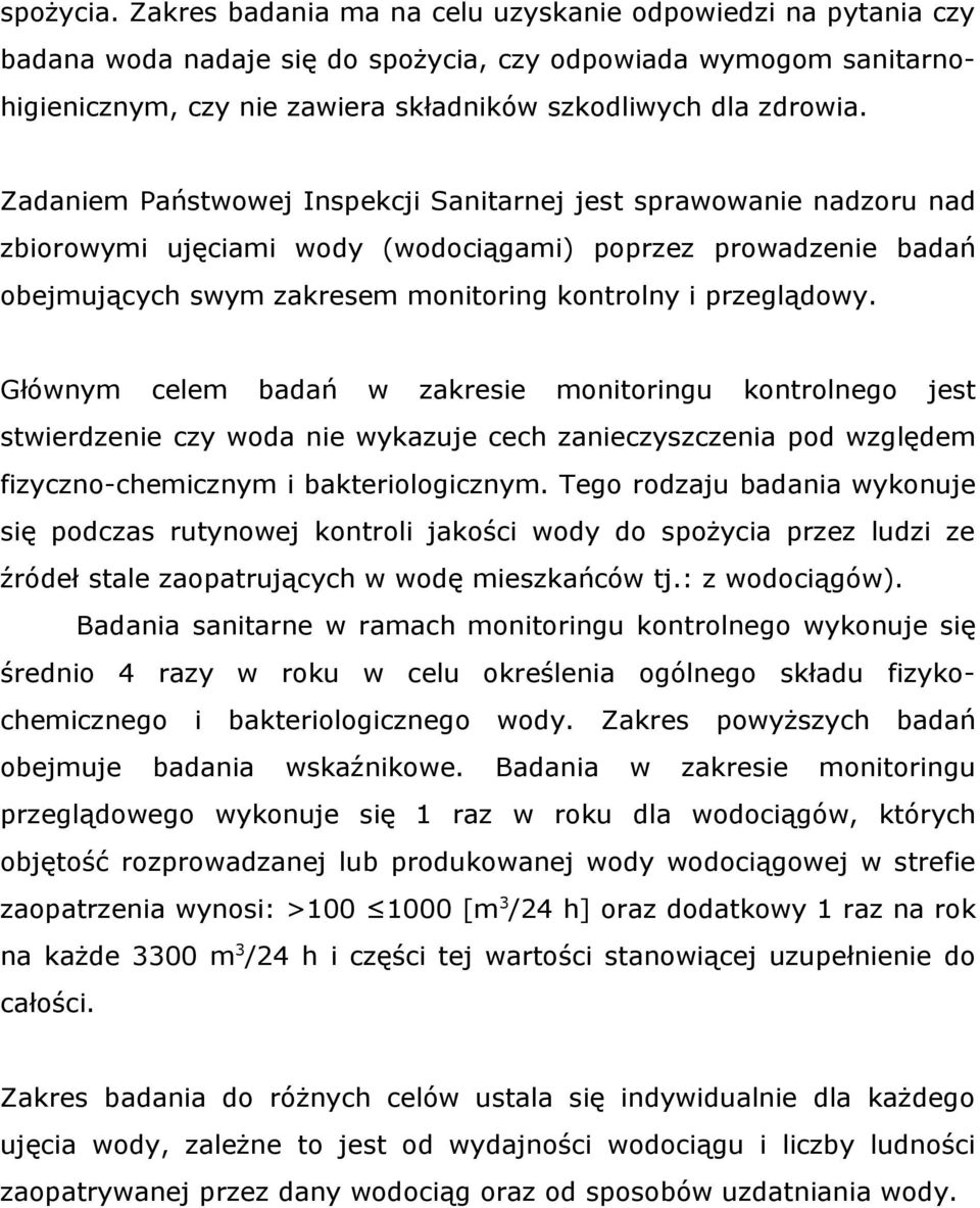 Zadaniem Państwowej Inspekcji Sanitarnej jest sprawowanie nadzoru nad zbiorowymi ujęciami wody (wodociągami) poprzez prowadzenie badań obejmujących swym zakresem monitoring kontrolny i przeglądowy.