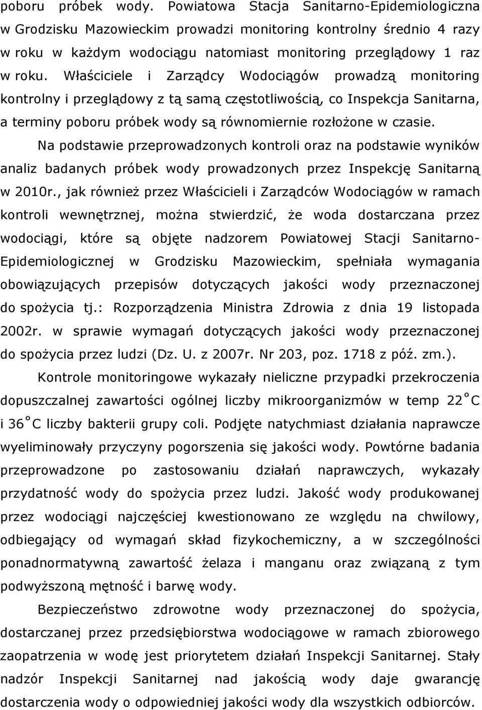 Właściciele i Zarządcy Wodociągów prowadzą monitoring kontrolny i przeglądowy z tą samą częstotliwością, co Inspekcja Sanitarna, a terminy poboru próbek wody są równomiernie rozłożone w czasie.