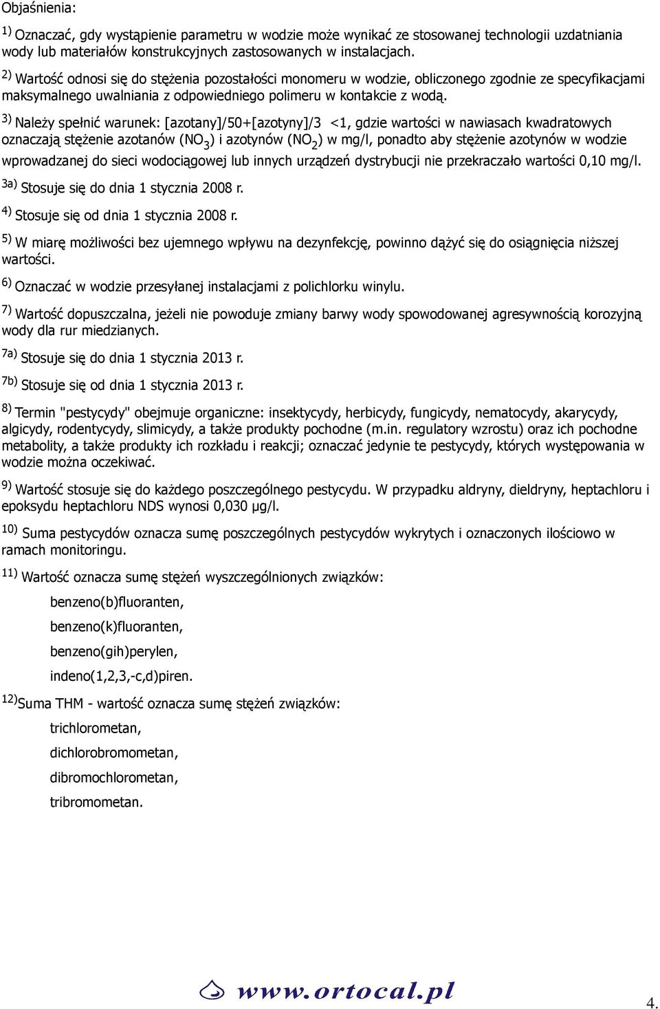 3) NaleŜy spełnić warunek: [azotany]/50+[azotyny]/3 <1, gdzie wartości w nawiasach kwadratowych oznaczają stęŝenie azotanów (NO 3 ) i azotynów (NO 2 ) w, ponadto aby stęŝenie azotynów w wodzie