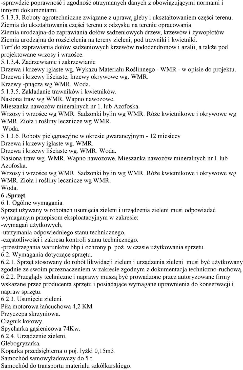 Ziemia urodzajna-do zaprawiania dołów sadzeniowych drzew, krzewów i żywopłotów Ziemia urodzajna do rozścielenia na tereny zieleni, pod trawniki i kwietniki.