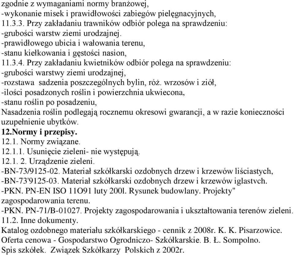 Przy zakładaniu kwietników odbiór polega na sprawdzeniu: -grubości warstwy ziemi urodzajnej, -rozstawa sadzenia poszczególnych bylin, róż.