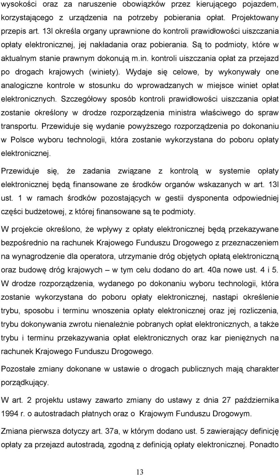 kontroli uiszczania opłat za przejazd po drogach krajowych (winiety). Wydaje się celowe, by wykonywały one analogiczne kontrole w stosunku do wprowadzanych w miejsce winiet opłat elektronicznych.