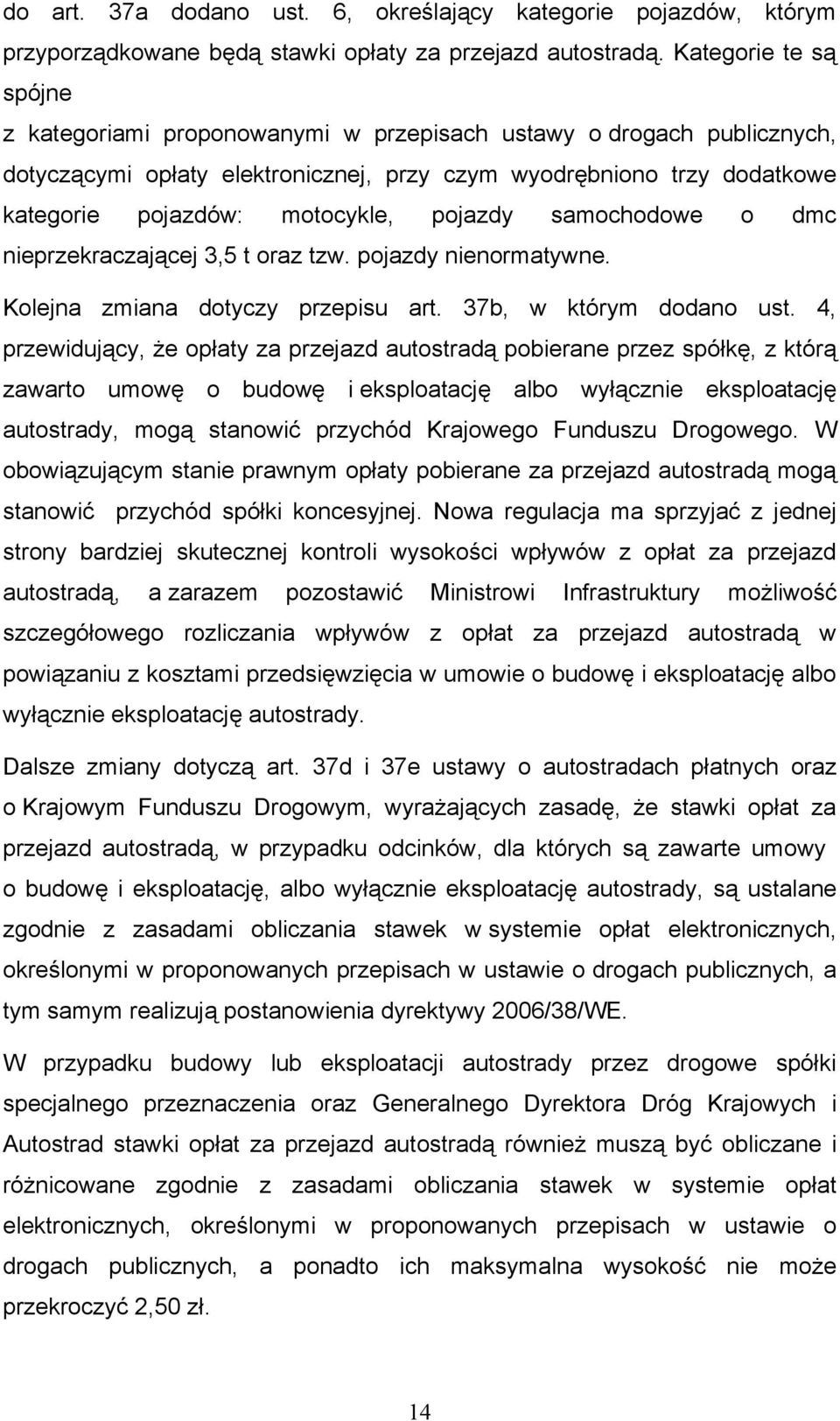 pojazdy samochodowe o dmc nieprzekraczającej 3,5 t oraz tzw. pojazdy nienormatywne. Kolejna zmiana dotyczy przepisu art. 37b, w którym dodano ust.