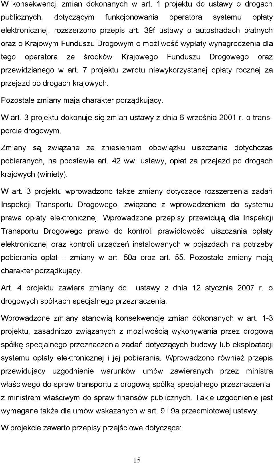 7 projektu zwrotu niewykorzystanej opłaty rocznej za przejazd po drogach krajowych. Pozostałe zmiany mają charakter porządkujący. W art. 3 projektu dokonuje się zmian ustawy z dnia 6 września 2001 r.