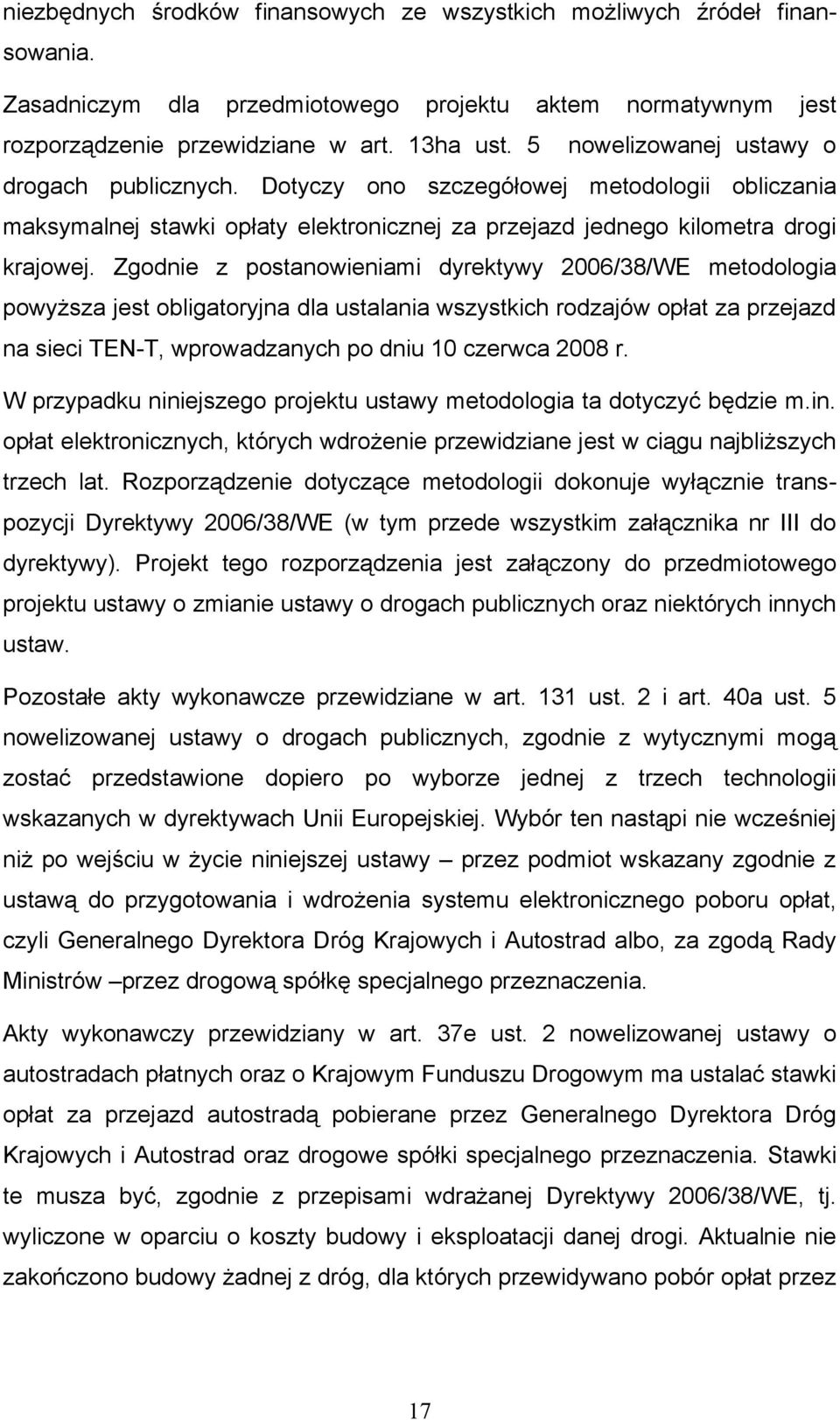 Zgodnie z postanowieniami dyrektywy 2006/38/WE metodologia powyższa jest obligatoryjna dla ustalania wszystkich rodzajów opłat za przejazd na sieci TEN-T, wprowadzanych po dniu 10 czerwca 2008 r.