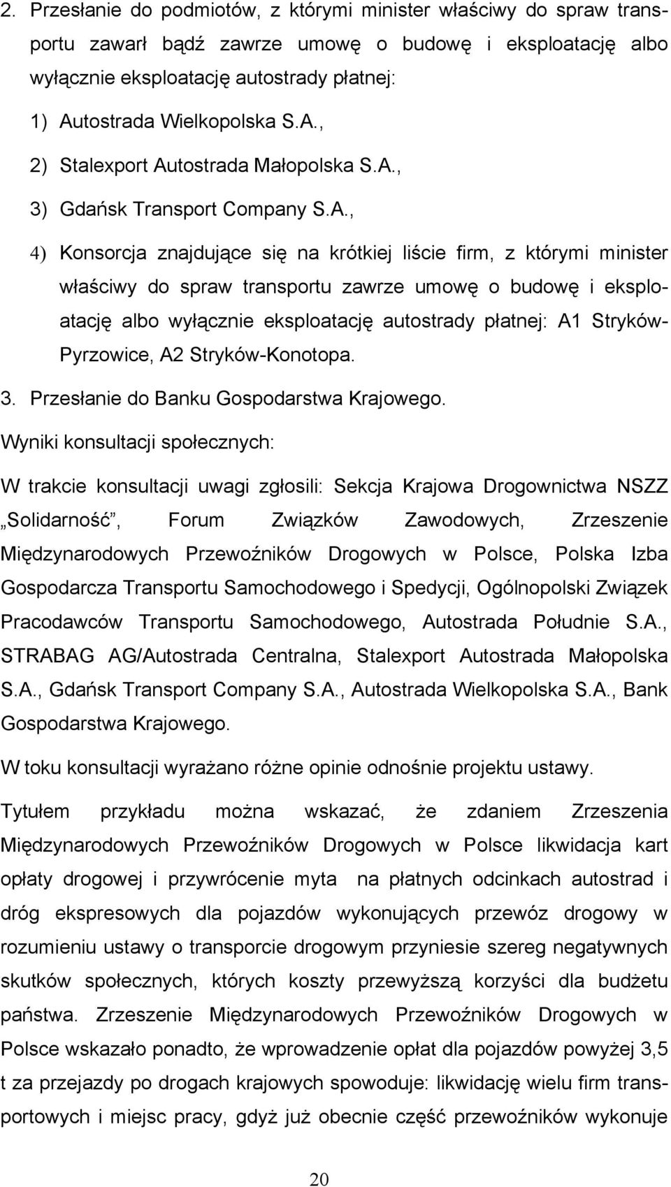budowę i eksploatację albo wyłącznie eksploatację autostrady płatnej: A1 Stryków- Pyrzowice, A2 Stryków-Konotopa. 3. Przesłanie do Banku Gospodarstwa Krajowego.