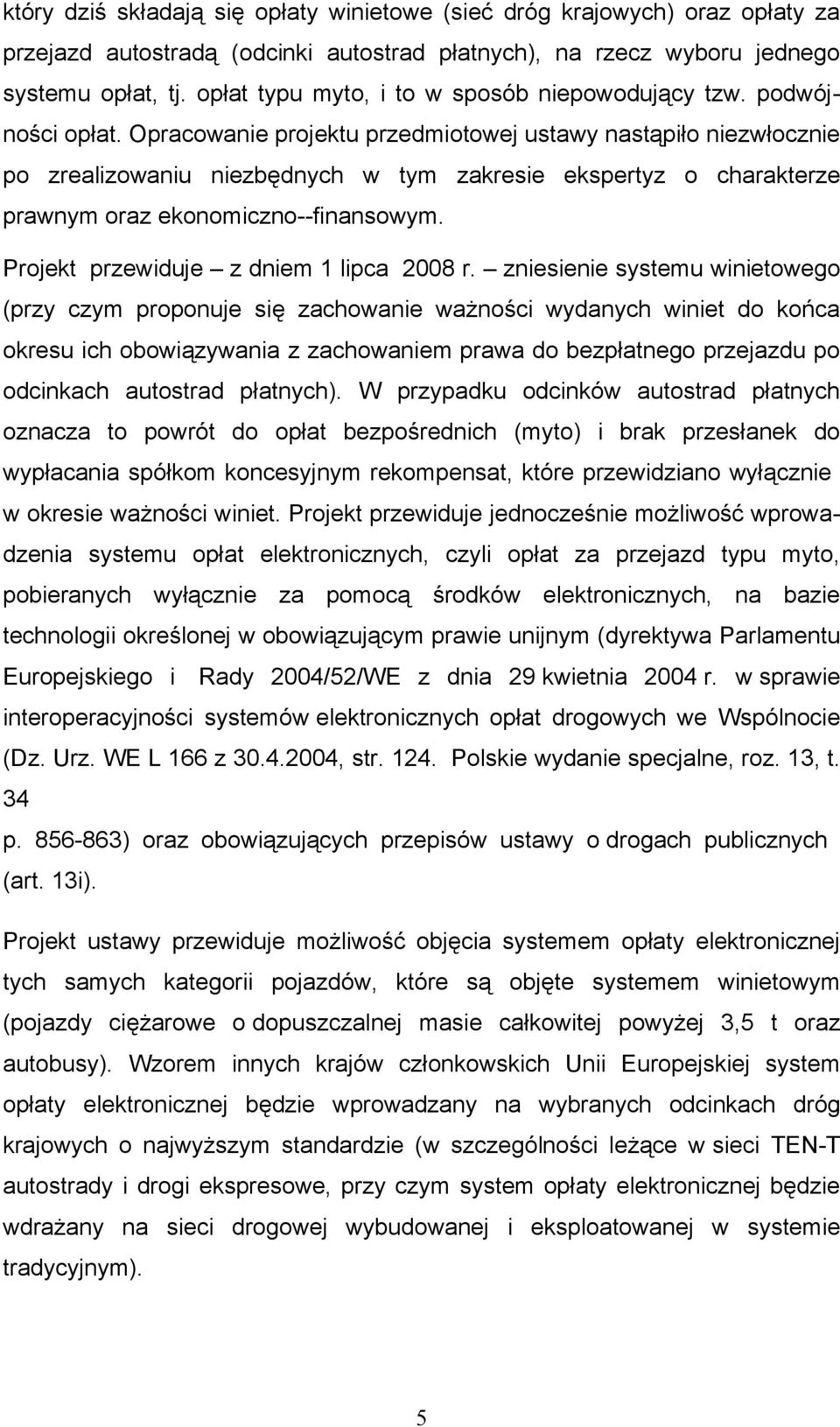 Opracowanie projektu przedmiotowej ustawy nastąpiło niezwłocznie po zrealizowaniu niezbędnych w tym zakresie ekspertyz o charakterze prawnym oraz ekonomiczno--finansowym.