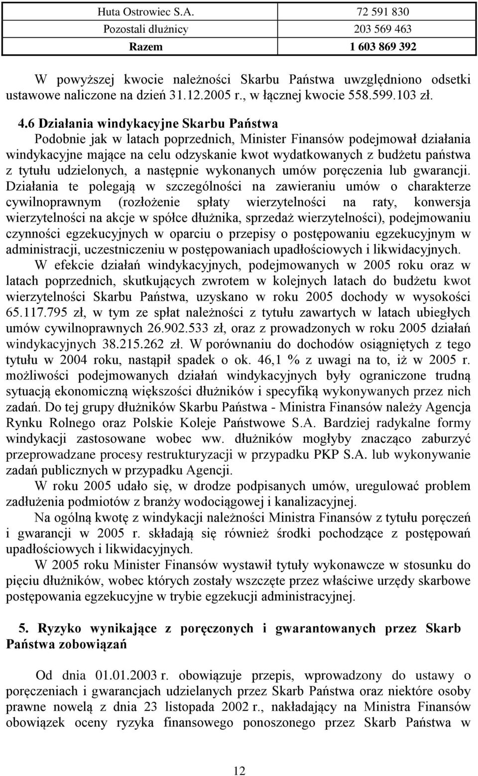 6 Działania windykacyjne Skarbu Państwa Podobnie jak w latach poprzednich, Minister Finansów podejmował działania windykacyjne mające na celu odzyskanie kwot wydatkowanych z budżetu państwa z tytułu
