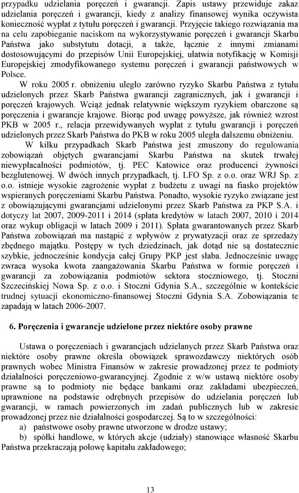 przepisów Unii Europejskiej, ułatwia notyfikację w Komisji Europejskiej zmodyfikowanego systemu poręczeń i gwarancji państwowych w Polsce. W roku 2005 r.