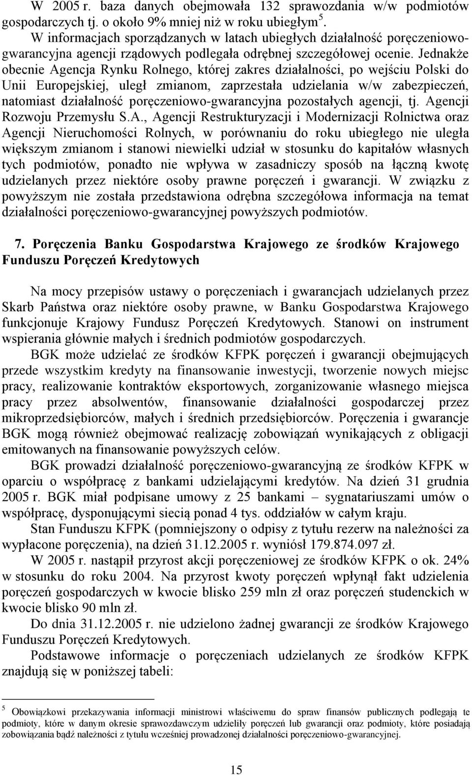 Jednakże obecnie Agencja Rynku Rolnego, której zakres działalności, po wejściu Polski do Unii Europejskiej, uległ zmianom, zaprzestała udzielania w/w zabezpieczeń, natomiast działalność