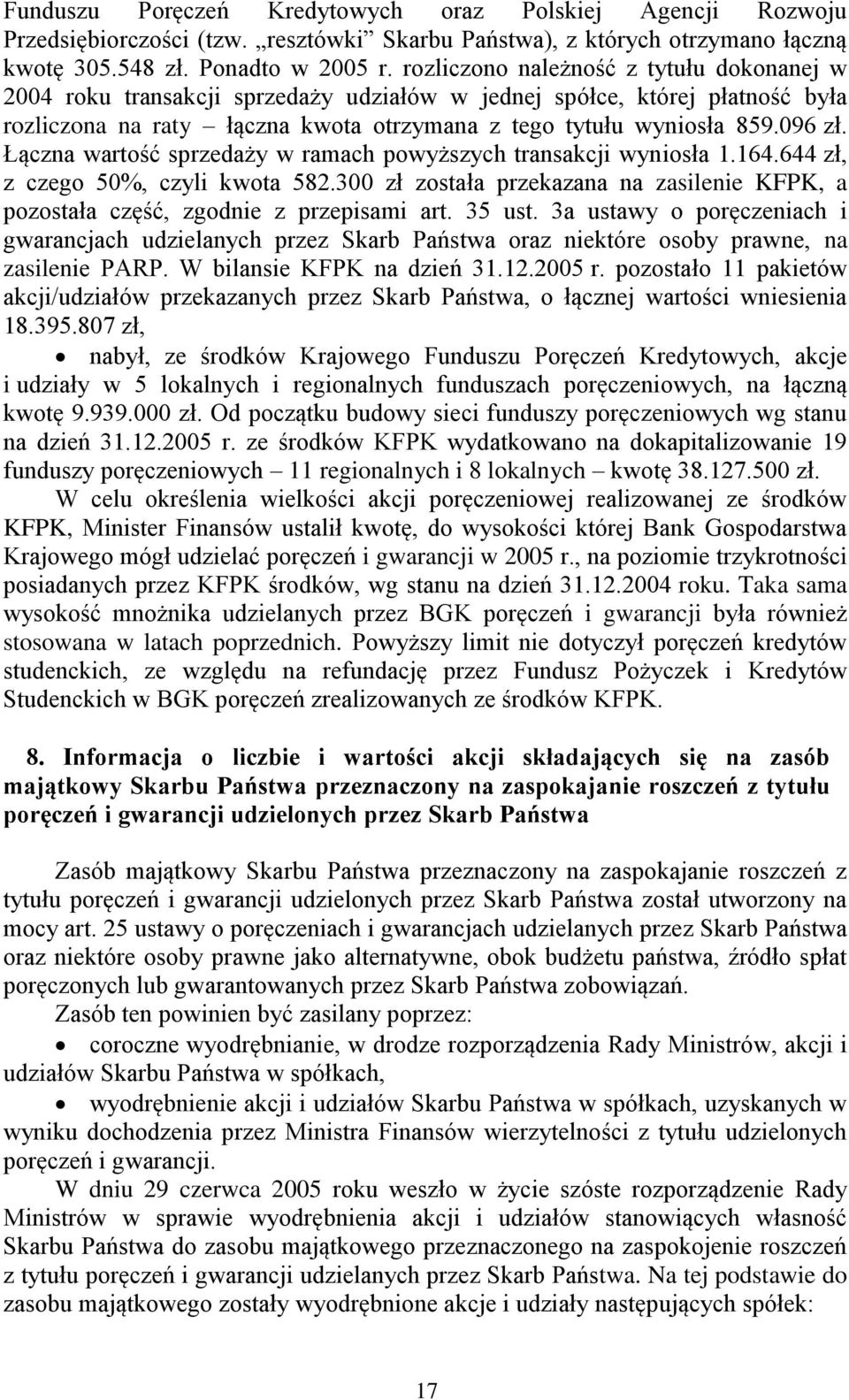 Łączna wartość sprzedaży w ramach powyższych transakcji wyniosła 1.164.644 zł, z czego 50%, czyli kwota 582.300 zł została przekazana na zasilenie KFPK, a pozostała część, zgodnie z przepisami art.