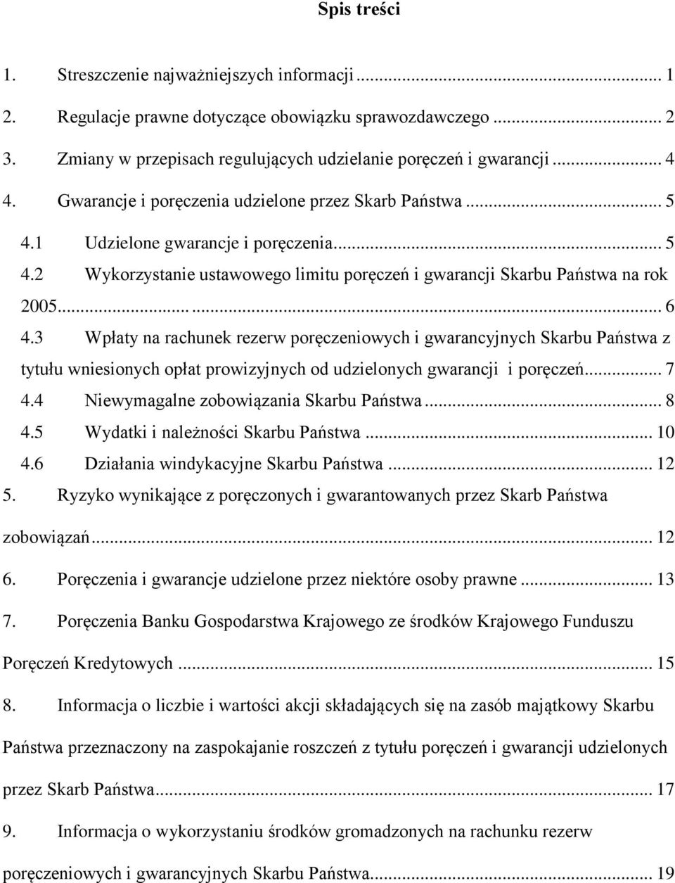 3 Wpłaty na rachunek rezerw poręczeniowych i gwarancyjnych Skarbu Państwa z tytułu wniesionych opłat prowizyjnych od udzielonych gwarancji i poręczeń... 7 4.4 Niewymagalne zobowiązania Skarbu Państwa.