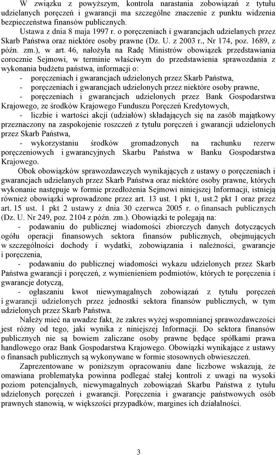 46, nałożyła na Radę Ministrów obowiązek przedstawiania corocznie Sejmowi, w terminie właściwym do przedstawienia sprawozdania z wykonania budżetu państwa, informacji o: - poręczeniach i gwarancjach