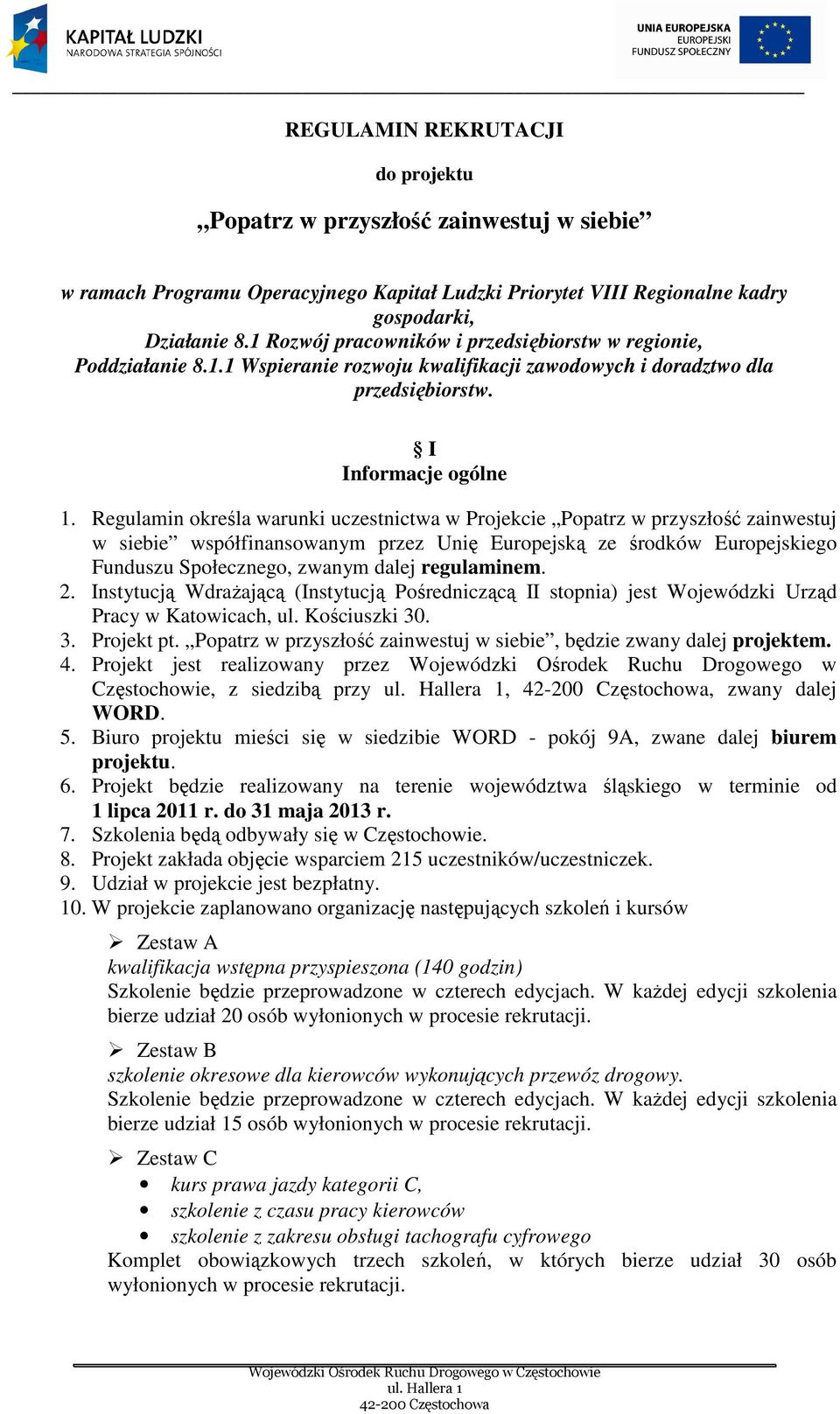 Regulamin określa warunki uczestnictwa w Projekcie Popatrz w przyszłość zainwestuj w siebie współfinansowanym przez Unię Europejską ze środków Europejskiego Funduszu Społecznego, zwanym dalej