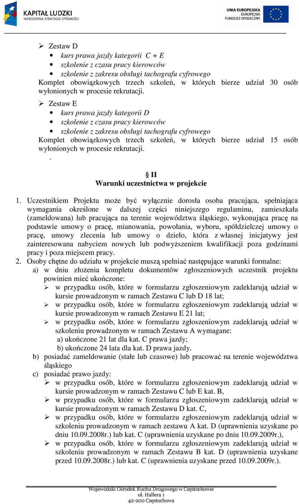 Uczestnikiem Projektu moŝe być wyłącznie dorosła osoba pracująca, spełniająca wymagania określone w dalszej części niniejszego regulaminu, zamieszkała (zameldowana) lub pracująca na terenie