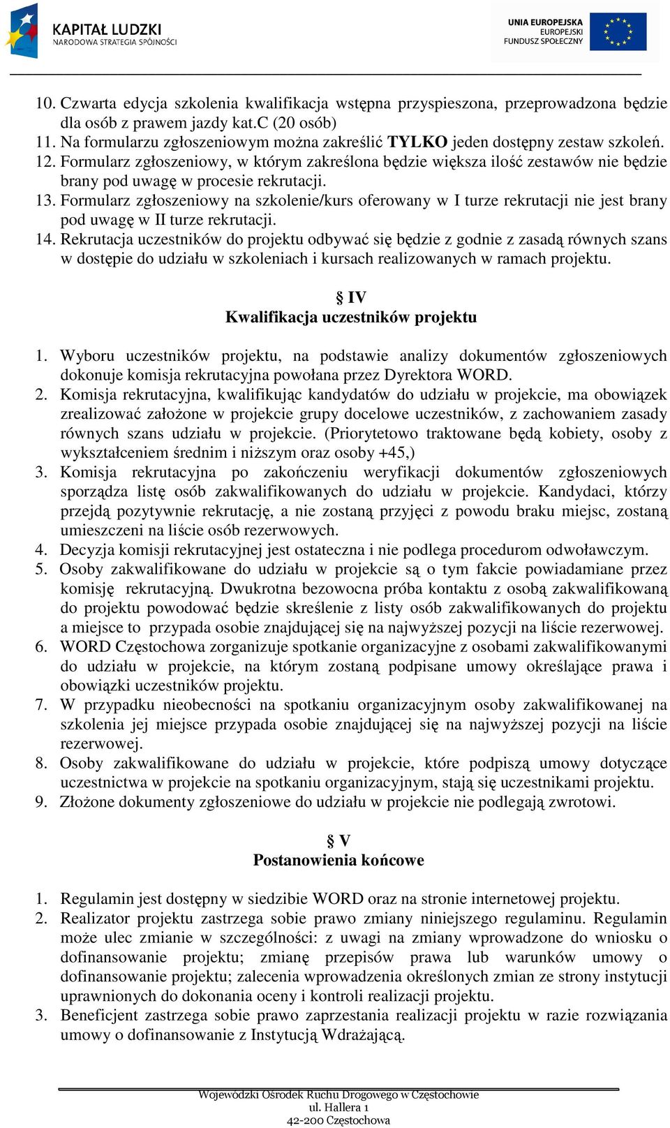 Formularz zgłoszeniowy, w którym zakreślona będzie większa ilość zestawów nie będzie brany pod uwagę w procesie rekrutacji. 13.