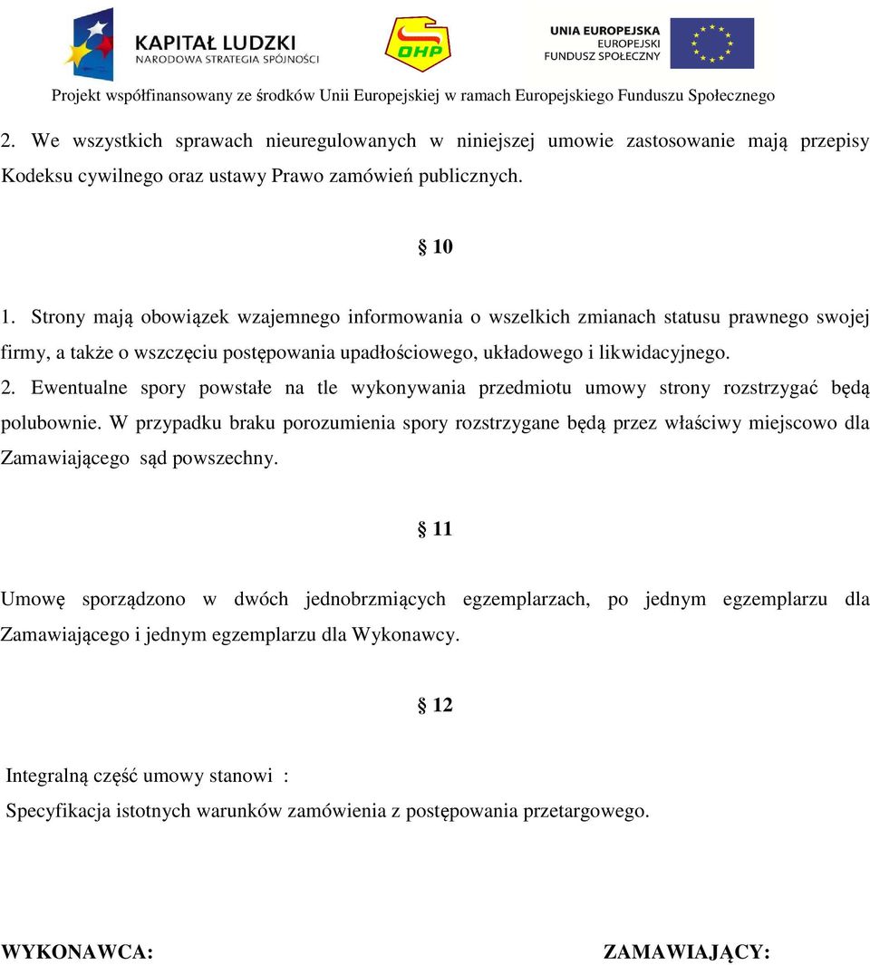 Ewentualne spory powstałe na tle wykonywania przedmiotu umowy strony rozstrzygać będą polubownie.