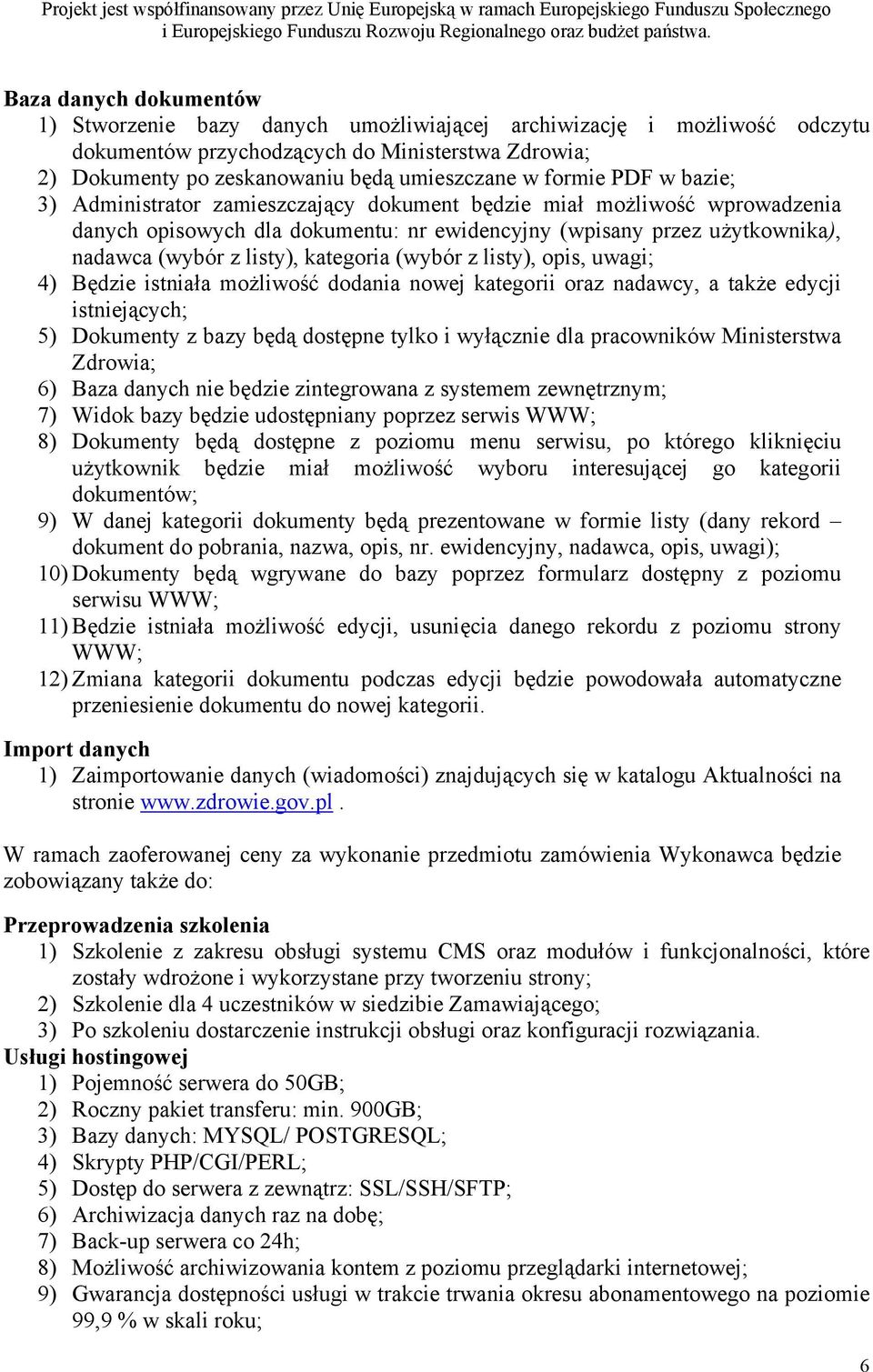 kategoria (wybór z listy), opis, uwagi; 4) Będzie istniała możliwość dodania nowej kategorii oraz nadawcy, a także edycji istniejących; 5) Dokumenty z bazy będą dostępne tylko i wyłącznie dla