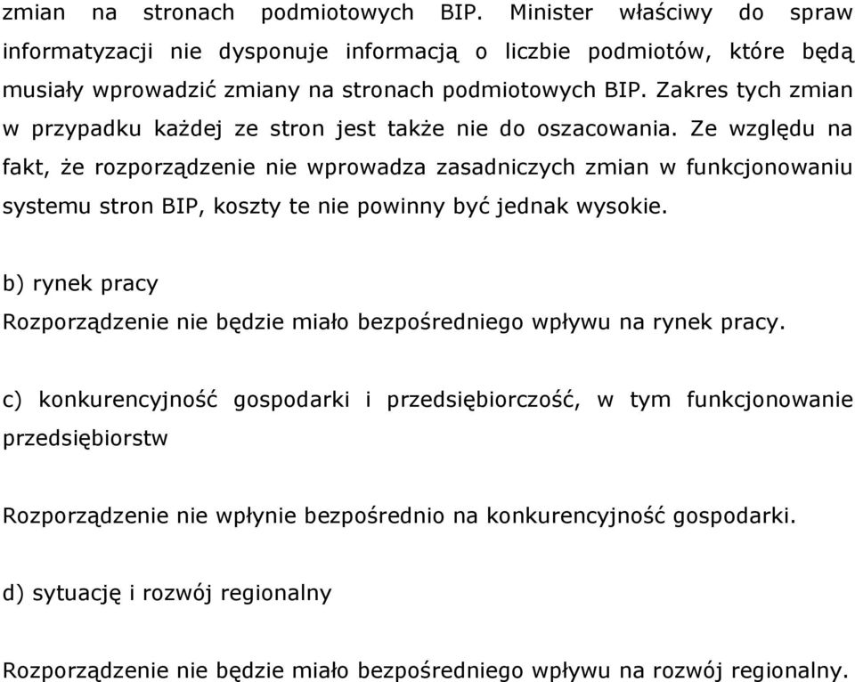 Ze względu na fakt, że rozporządzenie nie wprowadza zasadniczych zmian w funkcjonowaniu systemu stron BIP, koszty te nie powinny być jednak wysokie.