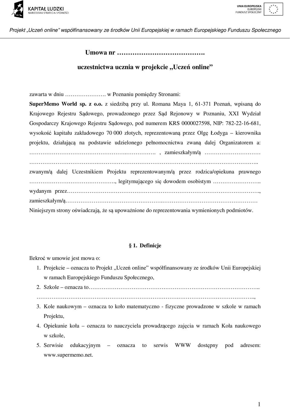 782-22-16-681, wysokość kapitału zakładowego 70 000 złotych, reprezentowaną przez Olgę Łodyga kierownika projektu, działającą na podstawie udzielonego pełnomocnictwa zwaną dalej Organizatorem a:.