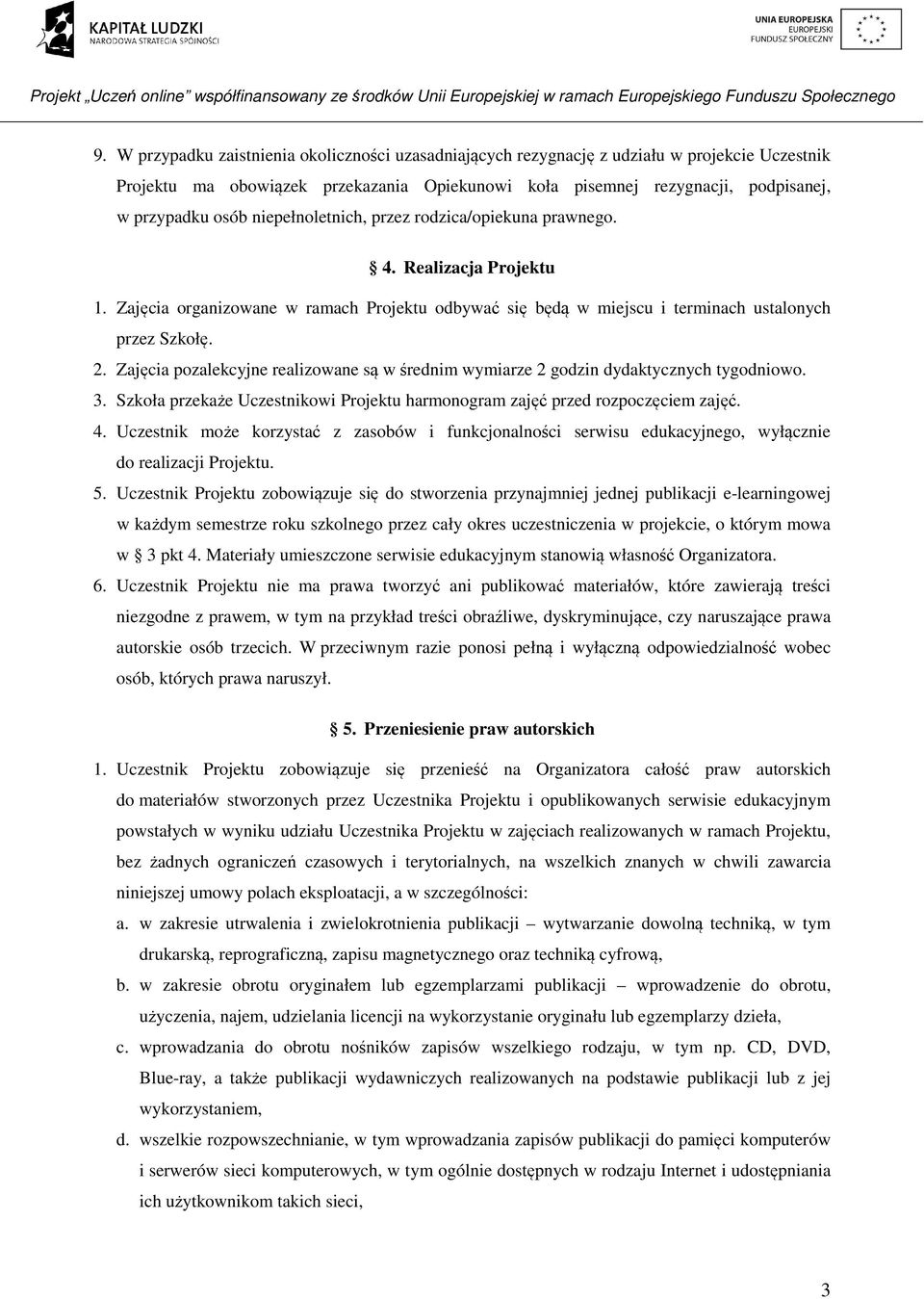 Zajęcia pozalekcyjne realizowane są w średnim wymiarze 2 godzin dydaktycznych tygodniowo. 3. Szkoła przekaże Uczestnikowi Projektu harmonogram zajęć przed rozpoczęciem zajęć. 4.