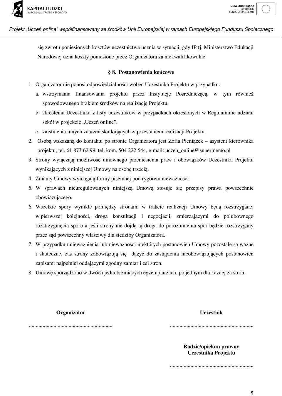 wstrzymania finansowania projektu przez Instytucję Pośredniczącą, w tym również spowodowanego brakiem środków na realizację Projektu, b.