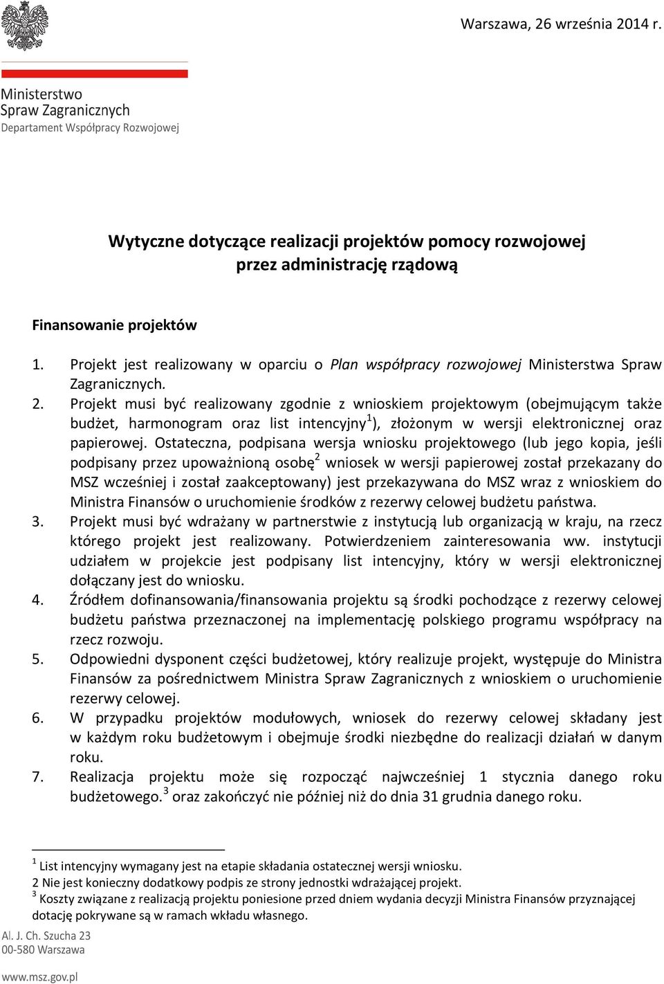 Projekt musi być realizowany zgodnie z wnioskiem projektowym (obejmującym także budżet, harmonogram oraz list intencyjny 1 ), złożonym w wersji elektronicznej oraz papierowej.