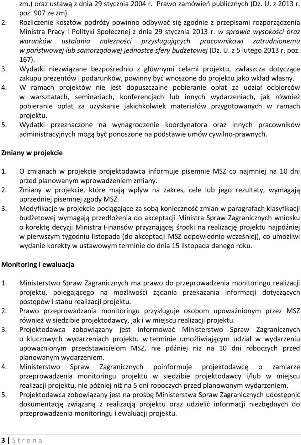 Wydatki niezwiązane bezpośrednio z głównymi celami projektu, zwłaszcza dotyczące zakupu prezentów i podarunków, powinny być wnoszone do projektu jako wkład własny. 4.