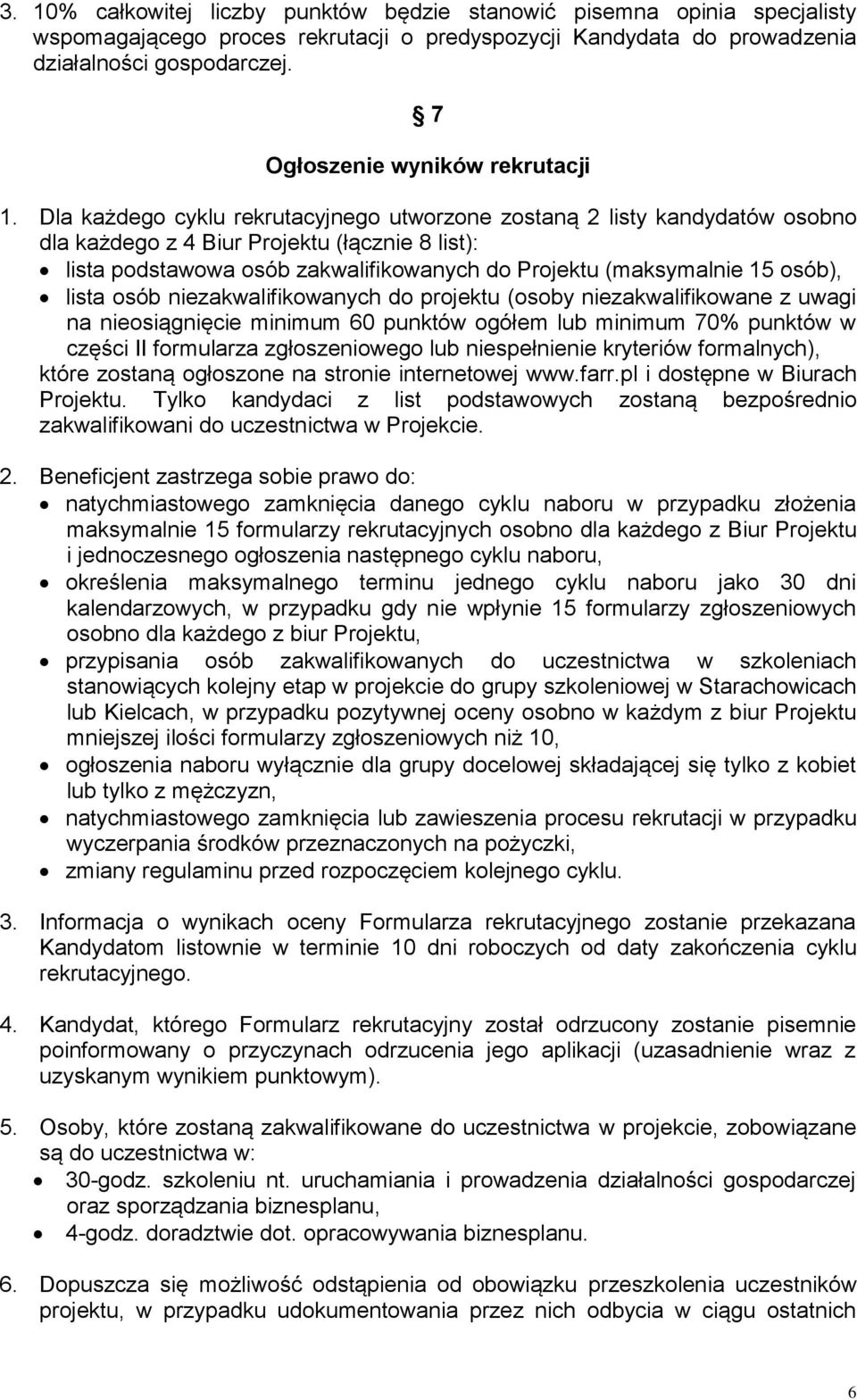 Dla każdego cyklu rekrutacyjnego utworzone zostaną 2 listy kandydatów osobno dla każdego z 4 Biur Projektu (łącznie 8 list): lista podstawowa osób zakwalifikowanych do Projektu (maksymalnie 15 osób),