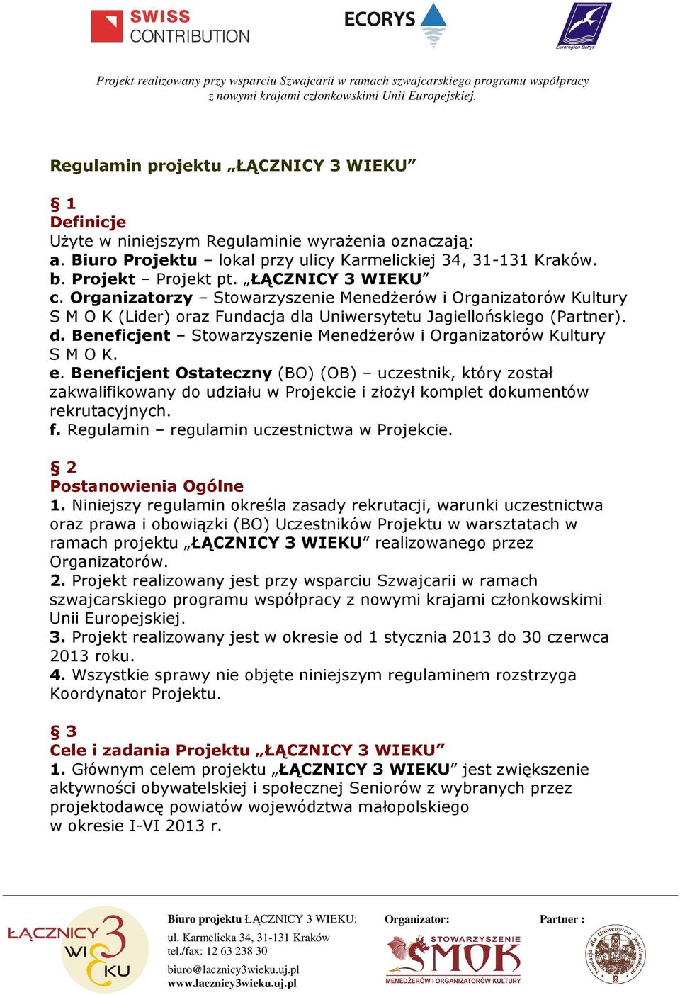 e. Beneficjent Ostateczny (BO) (OB) uczestnik, który został zakwalifikowany do udziału w Projekcie i złożył komplet dokumentów rekrutacyjnych. f. Regulamin regulamin uczestnictwa w Projekcie.