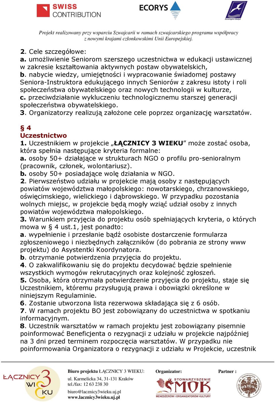 c. przeciwdziałanie wykluczeniu technologicznemu starszej generacji społeczeństwa obywatelskiego. 3. Organizatorzy realizują założone cele poprzez organizację warsztatów. 4 Uczestnictwo 1.