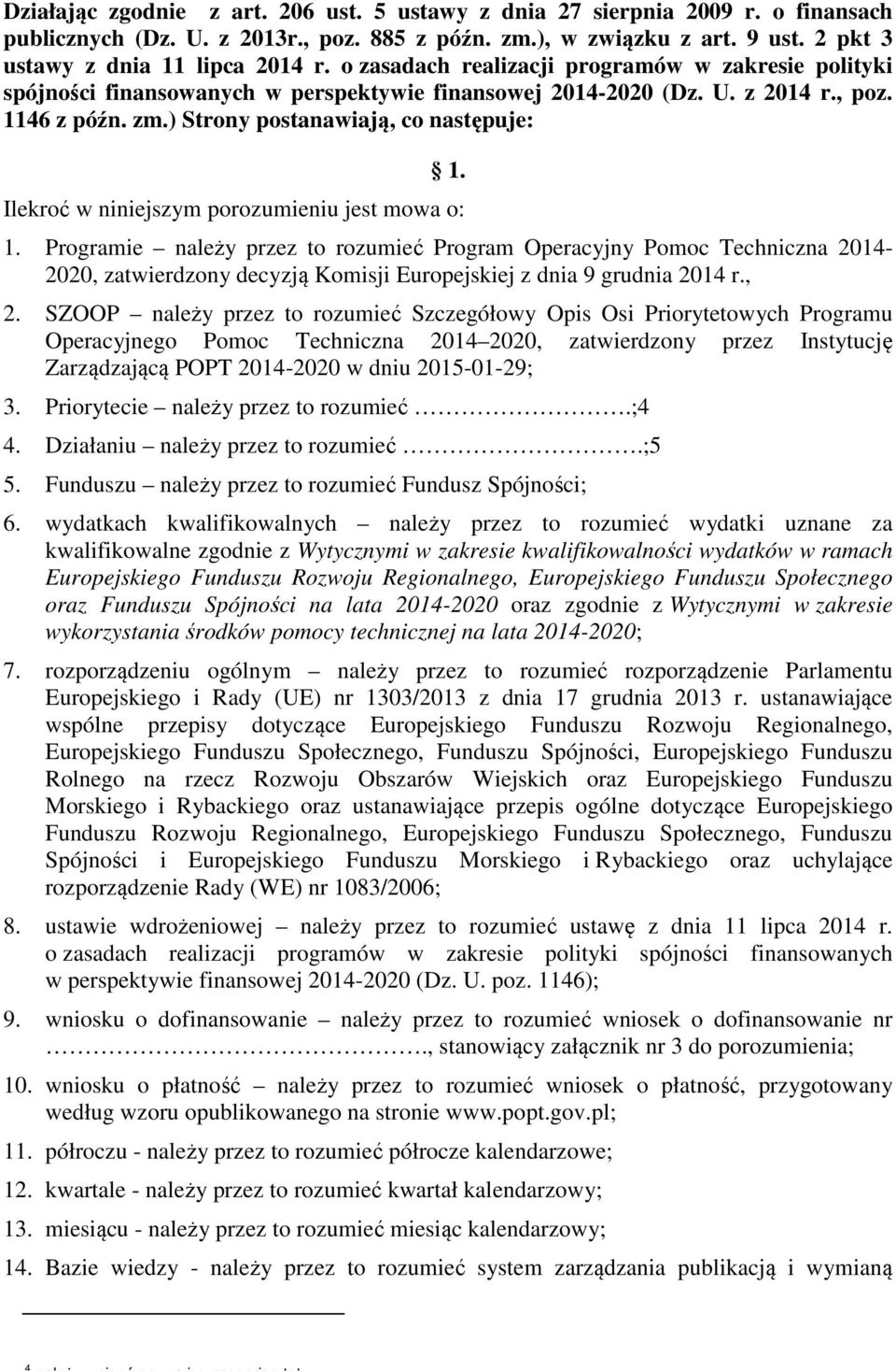 Ilekroć w niniejszym porozumieniu jest mowa o: 1. Programie należy przez to rozumieć Program Operacyjny Pomoc Techniczna 2014-2020, zatwierdzony decyzją Komisji Europejskiej z dnia 9 grudnia 2014 r.