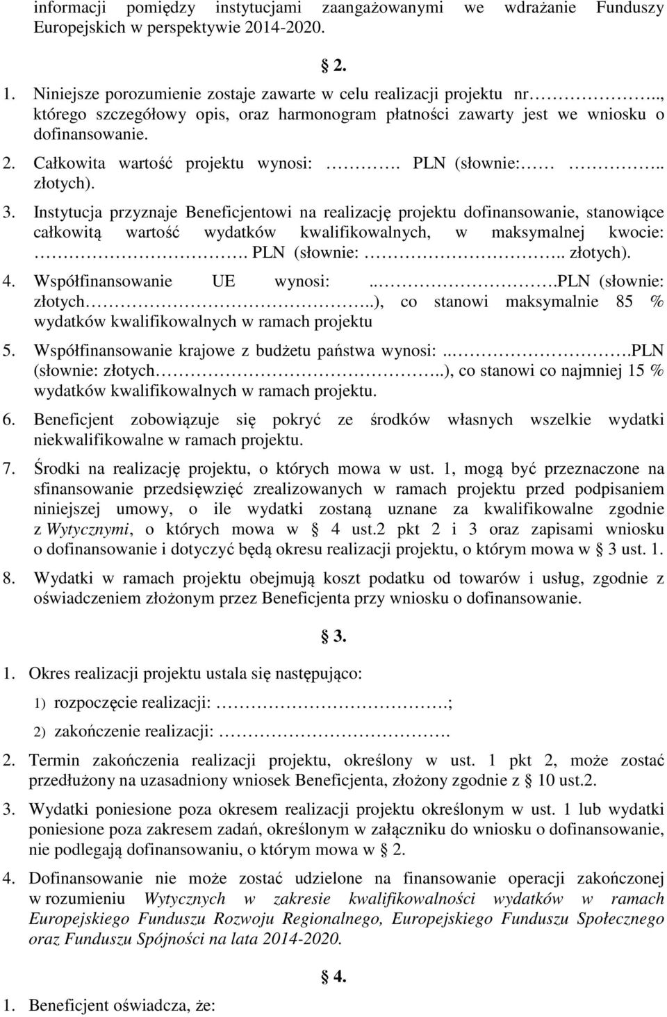 Instytucja przyznaje Beneficjentowi na realizację projektu dofinansowanie, stanowiące całkowitą wartość wydatków kwalifikowalnych, w maksymalnej kwocie:. PLN (słownie:.. złotych). 4.