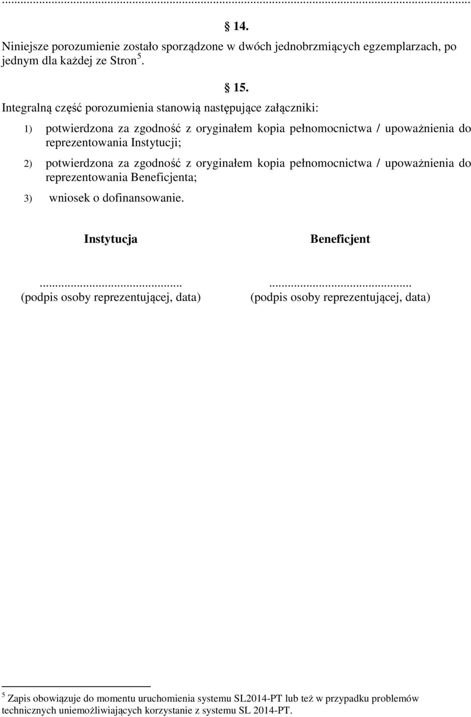 potwierdzona za zgodność z oryginałem kopia pełnomocnictwa / upoważnienia do reprezentowania Beneficjenta; 3) wniosek o dofinansowanie. Instytucja Beneficjent.