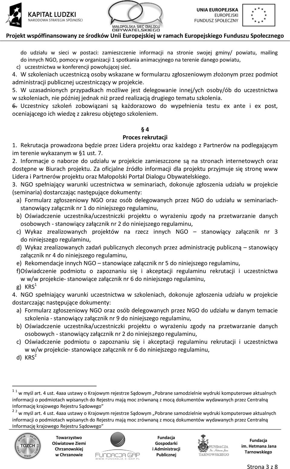 W uzasadnionych przypadkach możliwe jest delegowanie innej/ych osoby/ób do uczestnictwa w szkoleniach, nie później jednak niż przed realizacją drugiego tematu szkolenia. 6.