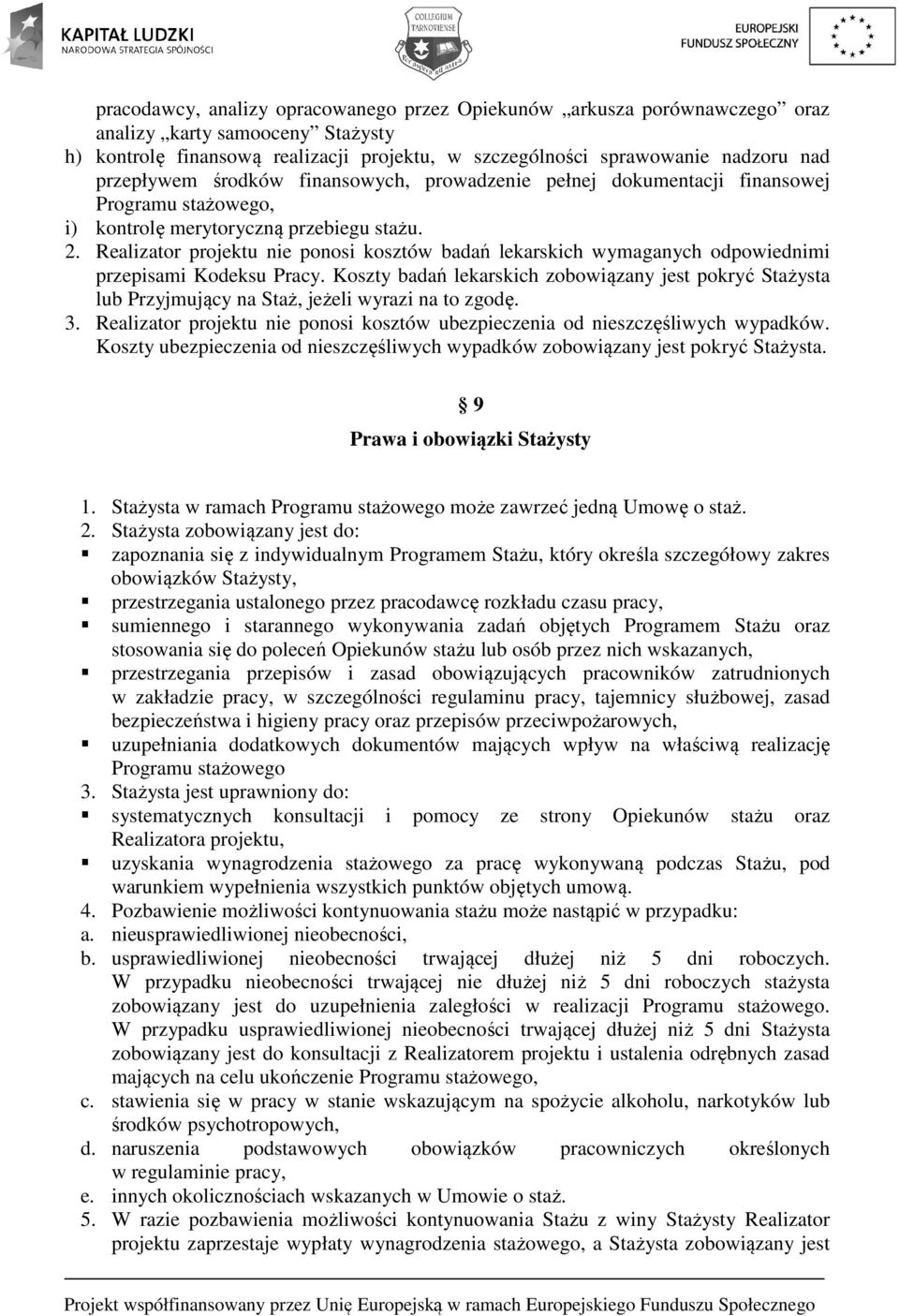 Realizator projektu nie ponosi kosztów badań lekarskich wymaganych odpowiednimi przepisami Kodeksu Pracy.