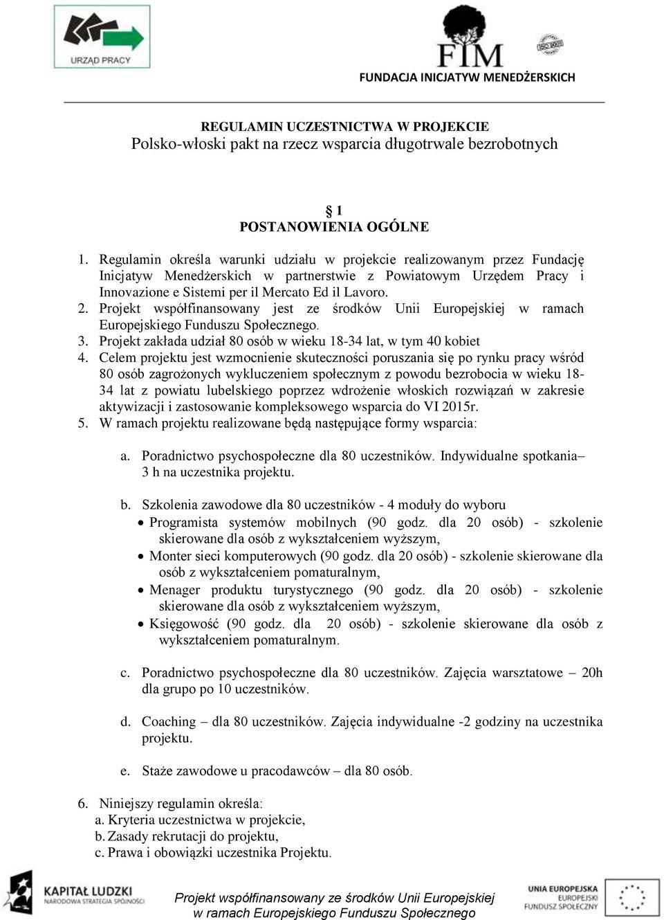 Projekt współfinansowany jest ze środków Unii Europejskiej w ramach Europejskiego Funduszu Społecznego. 3. Projekt zakłada udział 80 osób w wieku 18-34 lat, w tym 40 kobiet 4.