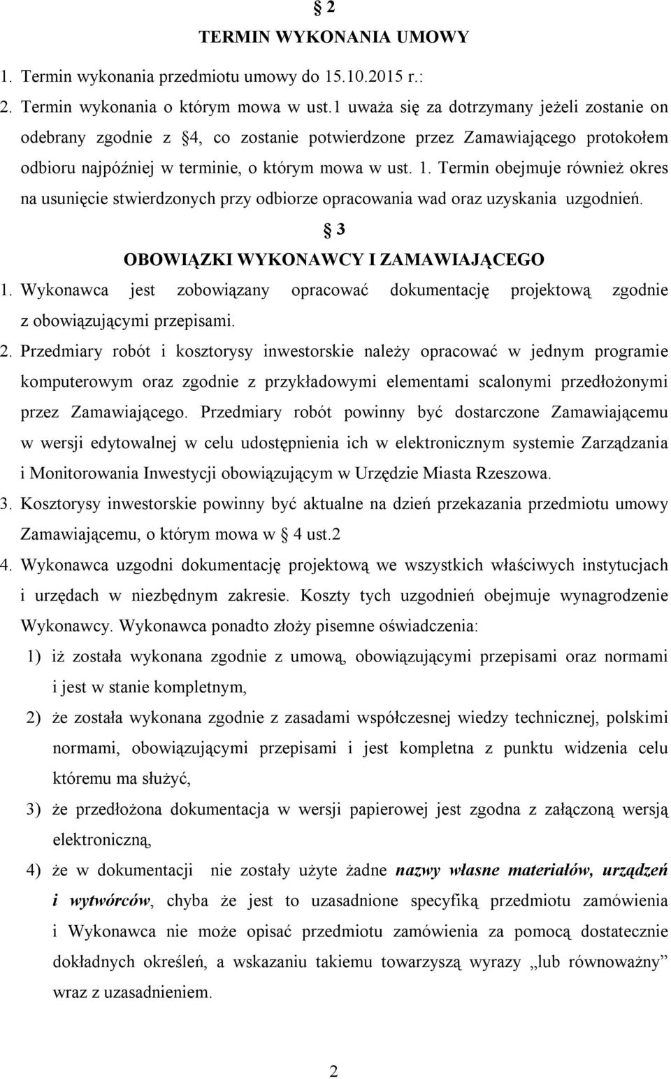 Termin obejmuje również okres na usunięcie stwierdzonych przy odbiorze opracowania wad oraz uzyskania uzgodnień. 3 OBOWIĄZKI WYKONAWCY I ZAMAWIAJĄCEGO 1.