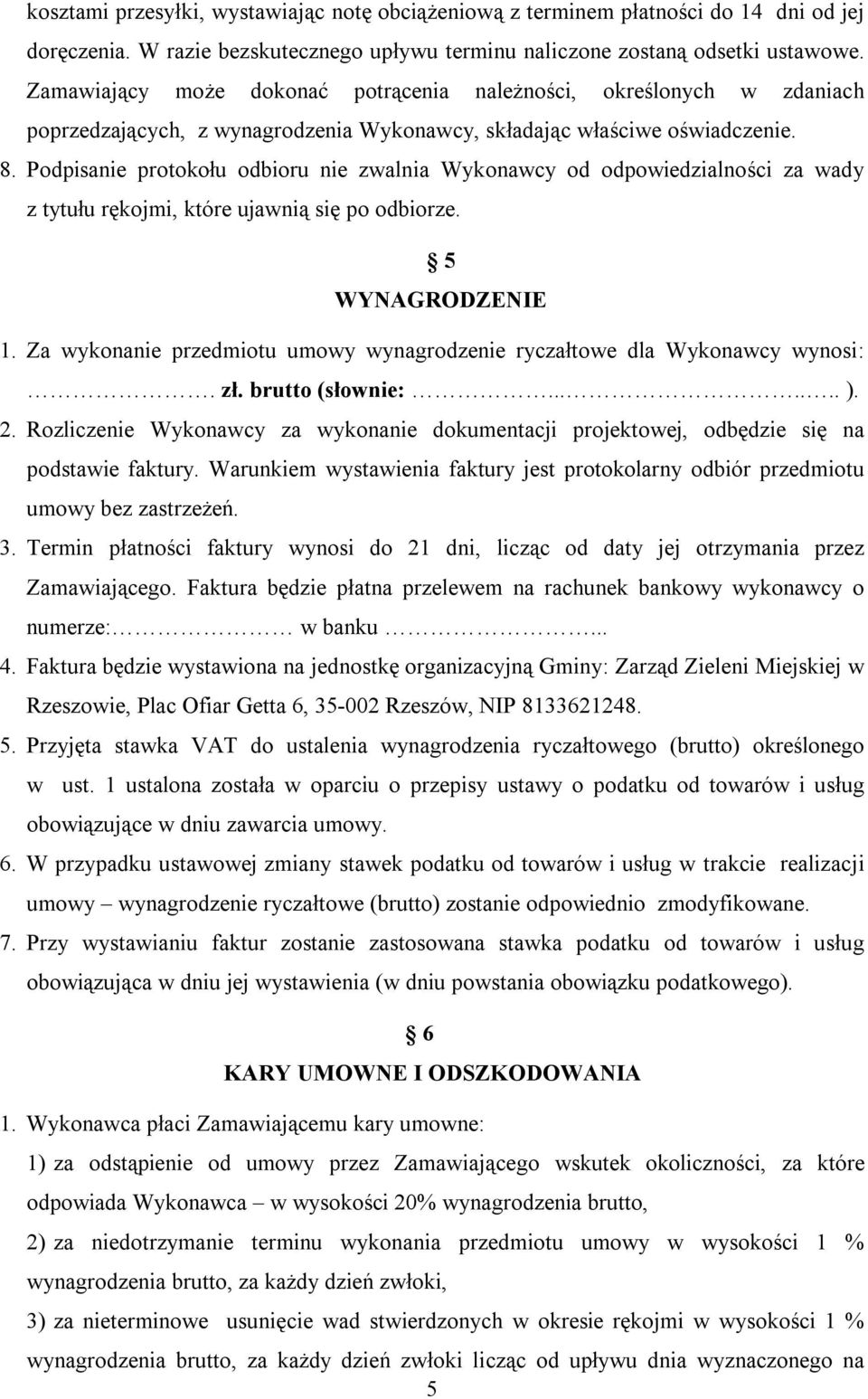 Podpisanie protokołu odbioru nie zwalnia Wykonawcy od odpowiedzialności za wady z tytułu rękojmi, które ujawnią się po odbiorze. 5 WYNAGRODZENIE 1.