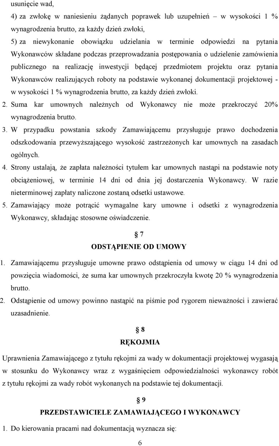 roboty na podstawie wykonanej dokumentacji projektowej - w wysokości 1 % wynagrodzenia brutto, za każdy dzień zwłoki. 2.