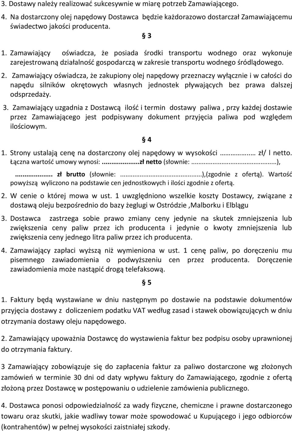 Zamawiający oświadcza, że zakupiony olej napędowy przeznaczy wyłącznie i w całości do napędu silników okrętowych własnych jednostek pływających bez prawa dalszej odsprzedaży. 3.