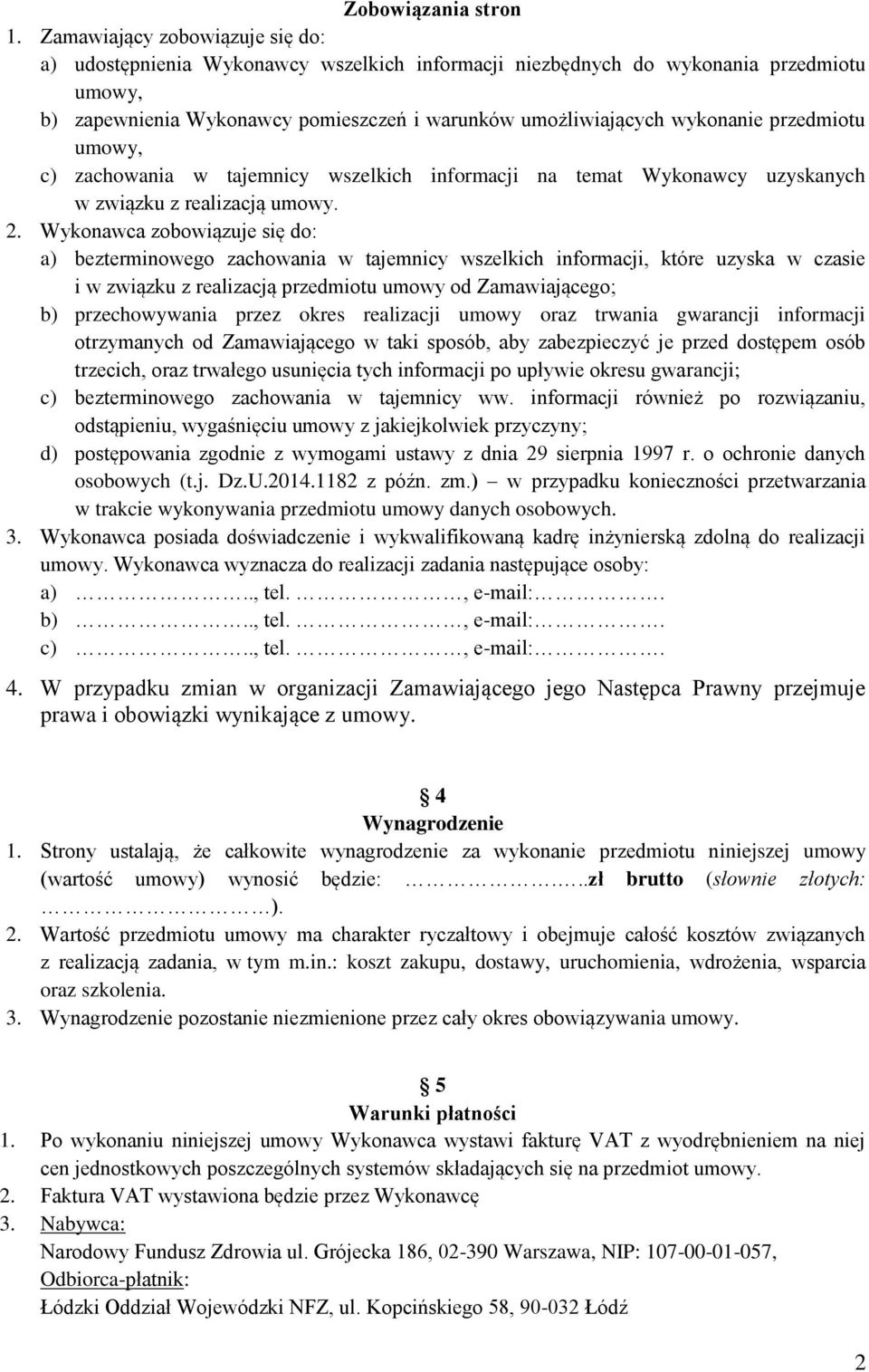 przedmiotu umowy, c) zachowania w tajemnicy wszelkich informacji na temat Wykonawcy uzyskanych w związku z realizacją umowy. 2.