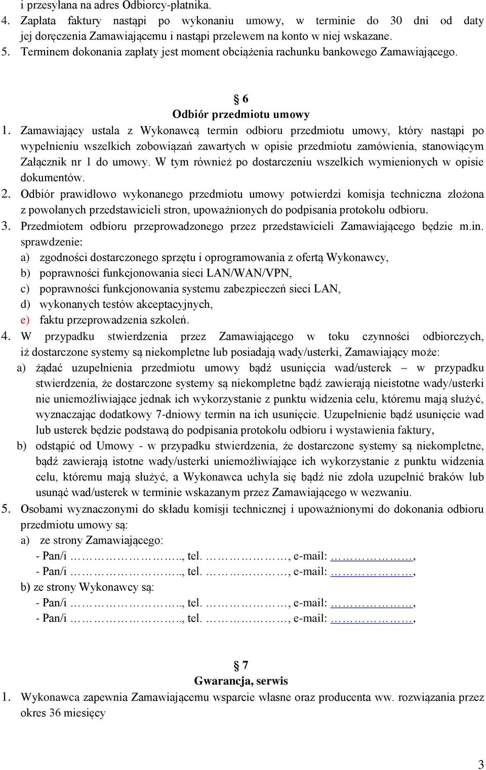 Zamawiający ustala z Wykonawcą termin odbioru przedmiotu umowy, który nastąpi po wypełnieniu wszelkich zobowiązań zawartych w opisie przedmiotu zamówienia, stanowiącym Załącznik nr 1 do umowy.